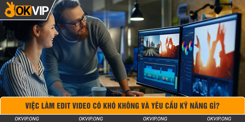 Việc Làm Edit Video Có Khó Không Và Yêu Cầu Kỹ Năng Gì?