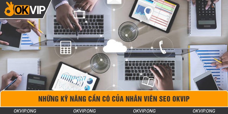 Những kỹ năng cần có đối với vị trí SEO OKVIP