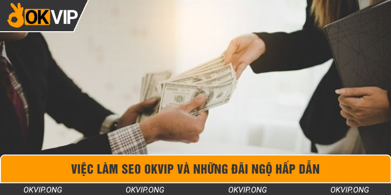 Việc làm SEO OKVIP và những đãi ngộ hấp dẫn