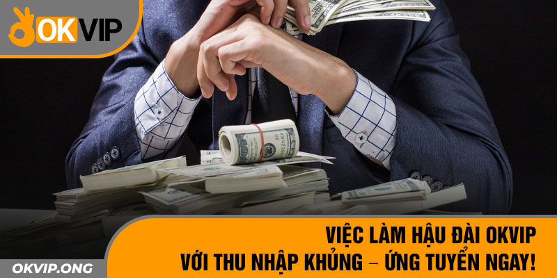 Việc Làm Hậu Đài OKVIP Với Thu Nhập Khủng – Ứng Tuyển Ngay!