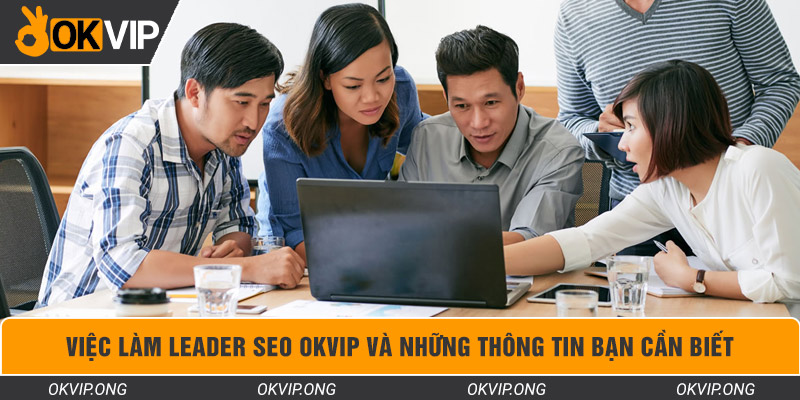 Việc Làm Leader SEO OKVIP Và Những Thông Tin Bạn Cần Biết