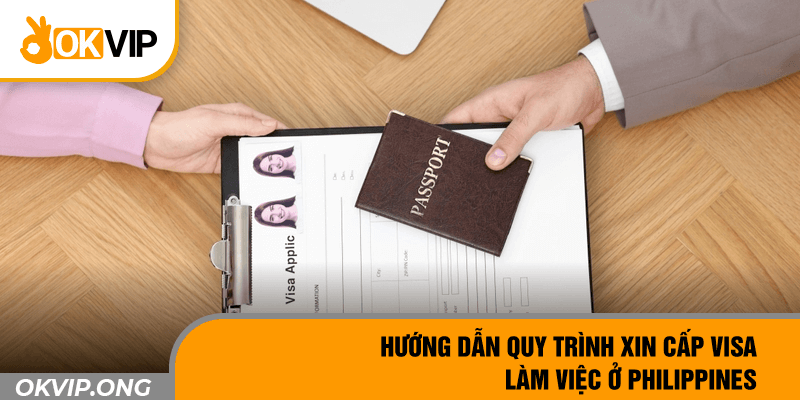 Hướng dẫn quy trình xin cấp visa làm việc ở Philippines