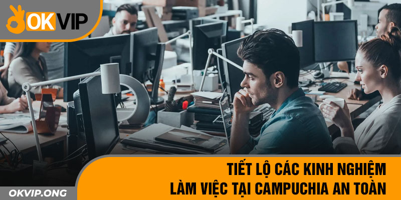 Tiết Lộ Các Kinh Nghiệm Làm Việc Tại Campuchia An Toàn