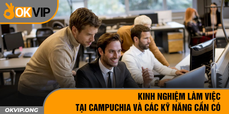 Kinh nghiệm làm việc tại Campuchia và các kỹ năng cần có