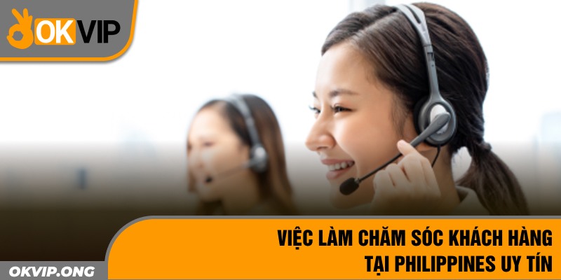 Việc Làm Chăm Sóc Khách Hàng Tại Philippines Uy Tín