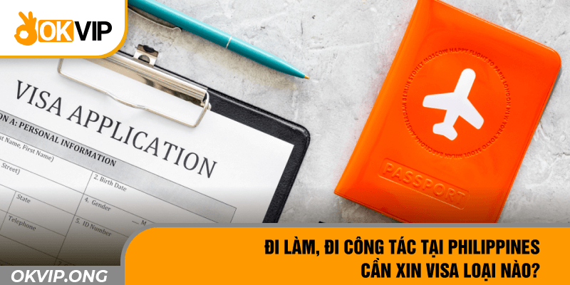 Đi làm, đi công tác tại Philippines cần xin visa loại nào?