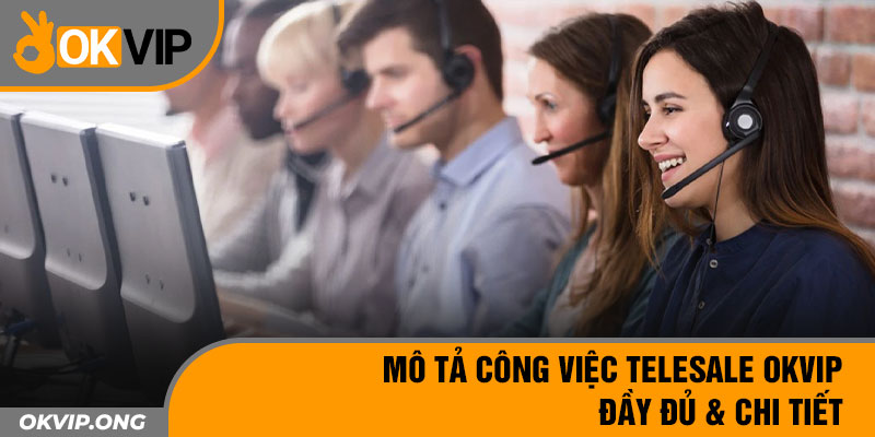 Mô tả công việc Telesale OKVIP đầy đủ & chi tiết