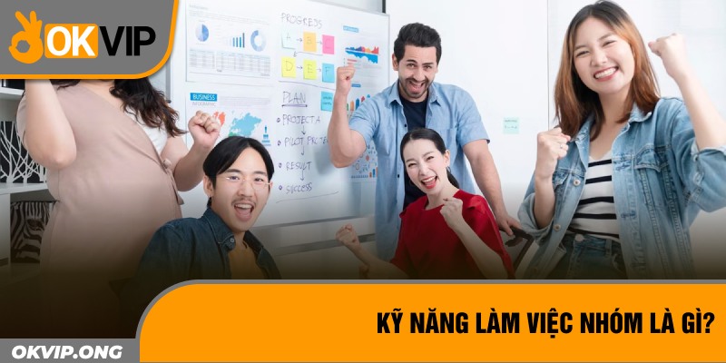 Kỹ năng làm việc nhóm là gì?