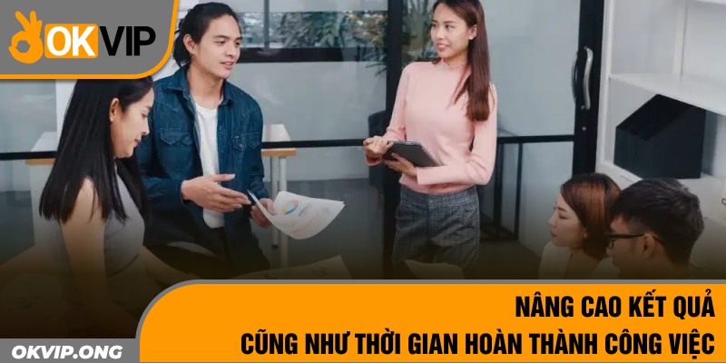 Nâng cao kết quả cũng như thời gian hoàn thành công việc