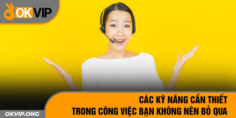 Các Kỹ Năng Cần Thiết Trong Công Việc Bạn Không Nên Bỏ Qua