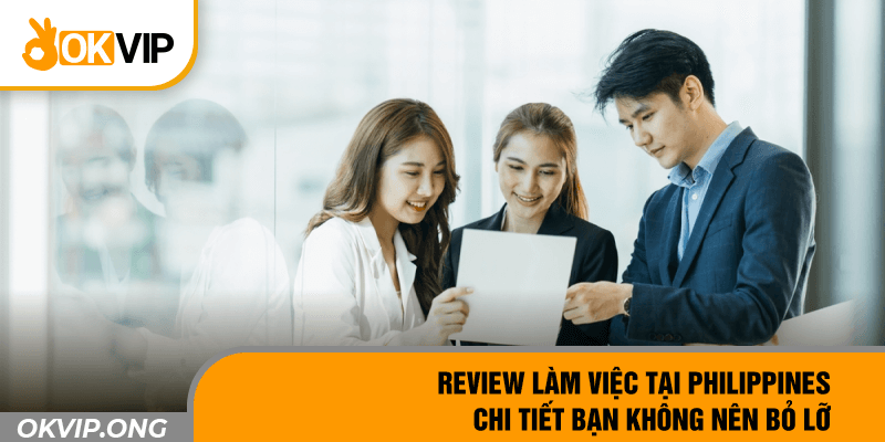 Review Làm Việc Tại Philippines Chi Tiết Bạn Không Nên Bỏ Lỡ