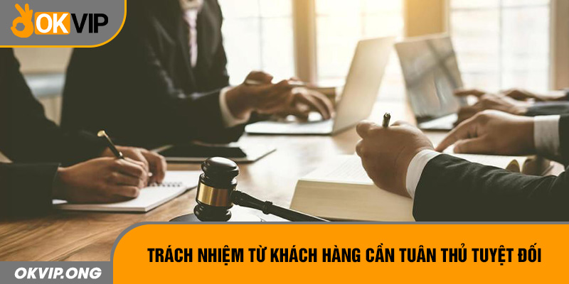 Trách nhiệm từ khách hàng cần tuân thủ tuyệt đối