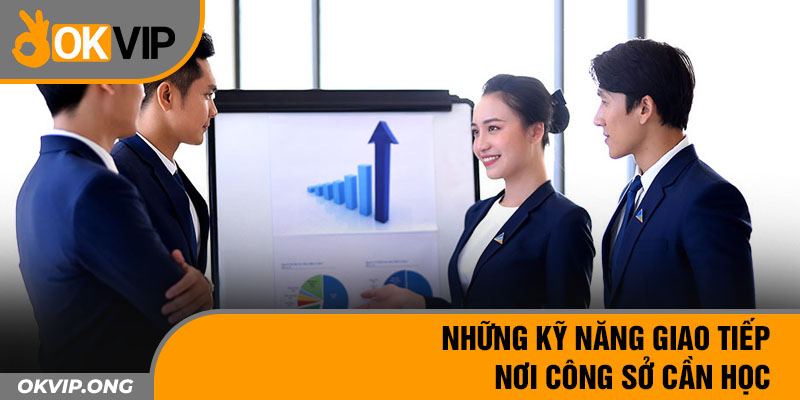 Những kỹ năng giao tiếp nơi công sở cần học