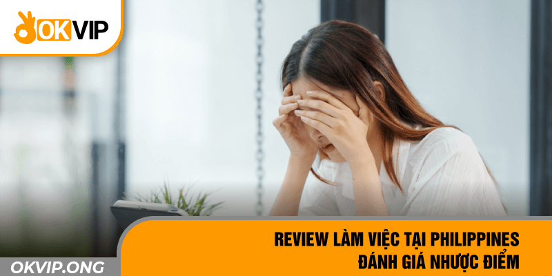 Review làm việc tại philippines - Đánh giá nhược điểm