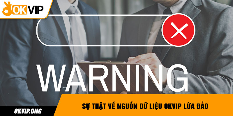 Sự thật về nguồn dữ liệu OKVIP lừa đảo