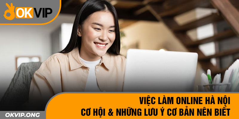 Việc Làm Online Hà Nội – Cơ Hội & Những Lưu Ý Cơ Bản Nên Biết