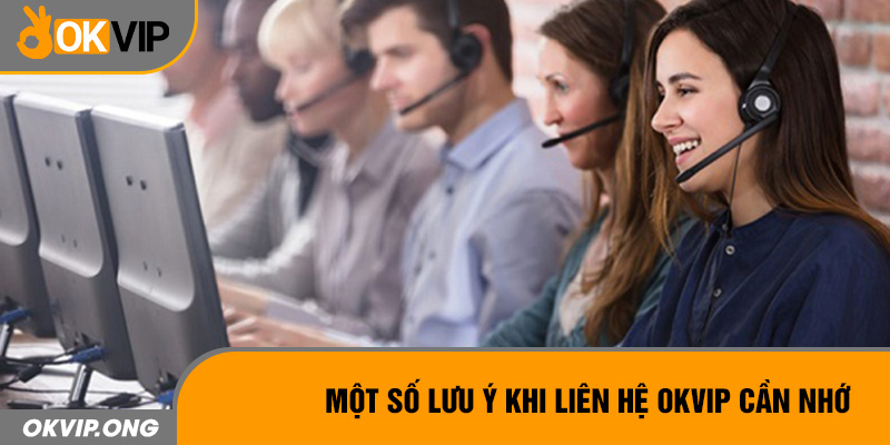 Một số lưu ý khi liên hệ OKVIP cần nhớ