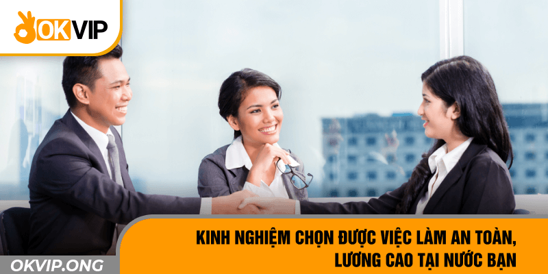 Kinh nghiệm chọn được việc làm an toàn, lương cao tại nước bạn 