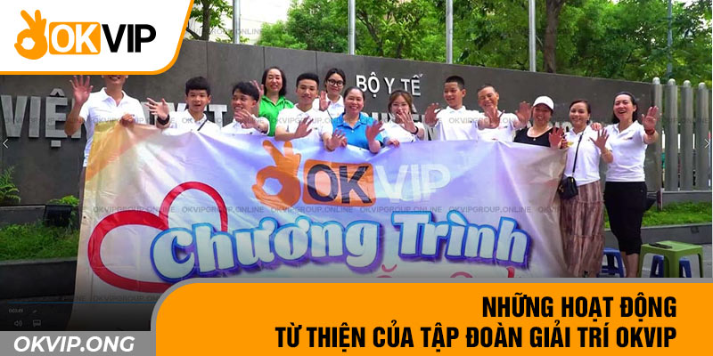 Những hoạt động từ thiện của tập đoàn giải trí OKVIP