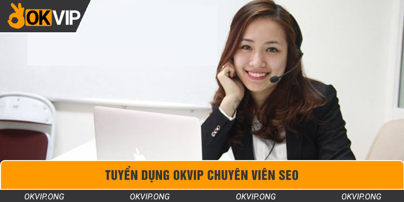 Tuyển dụng OKVIP chuyên viên SEO