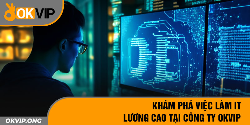 Khám Phá Việc Làm IT Lương Cao Tại Công Ty OKVIP