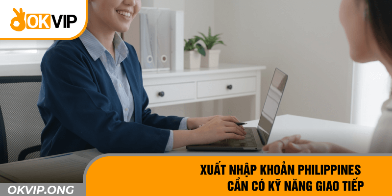 Xuất nhập khoản Philippines cần có kỹ năng giao tiếp