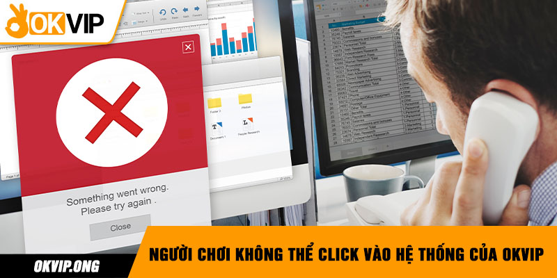 Người chơi không thể click vào hệ thống của OKVIP