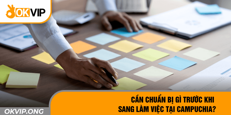 Cần chuẩn bị gì trước khi sang làm việc tại Campuchia?