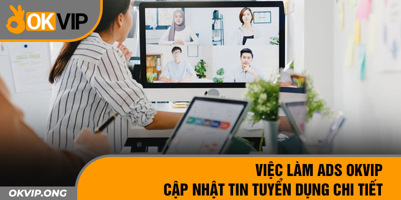 Việc Làm ADS OKVIP – Cập Nhật Tin Tuyển Dụng Chi Tiết