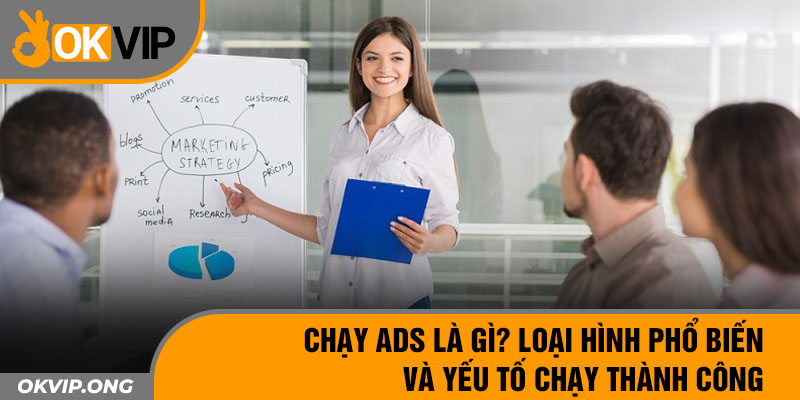 Chạy ADS Là Gì? Loại Hình Phổ Biến Và Yếu Tố Chạy Thành Công