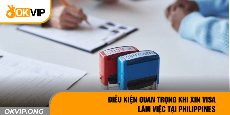 Điều kiện quan trọng khi xin visa làm việc tại Philippines