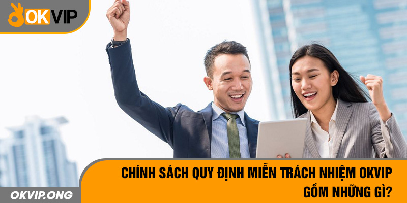 Chính sách quy định miễn trách nhiệm OKVIP gồm những gì? 