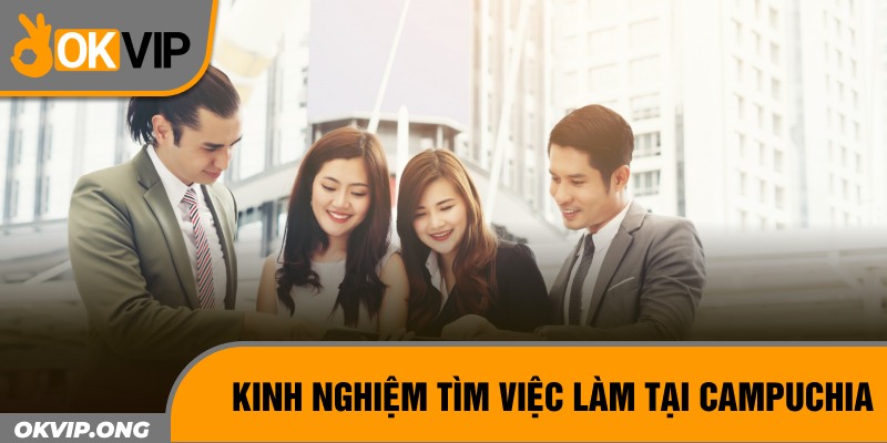 Kinh nghiệm tìm việc làm tại Campuchia 