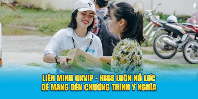 Liên Minh OKVIP - Hi88 luôn nỗ lực để mang đến chương trình ý nghĩa