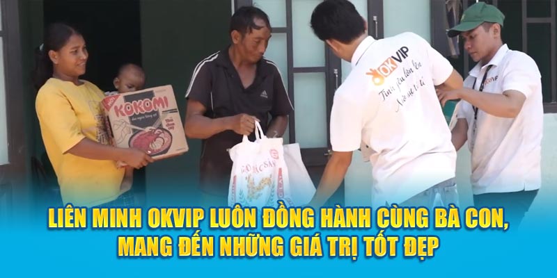 Liên Minh OKVIP luôn đồng hành cùng bà con, mang đến những giá trị tốt đẹp