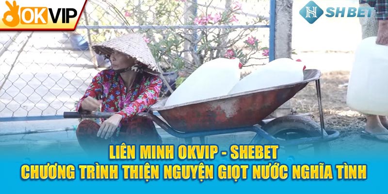 SHBET Cùng OKVIP - Sự Kiện Thiện Nguyện Giọt Nước Nghĩa Tình