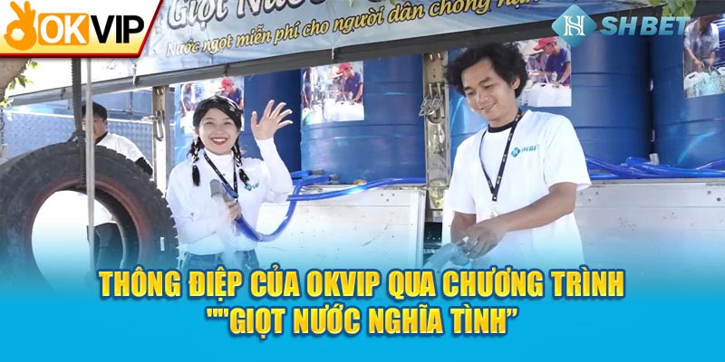 Thông điệp của OKVIP qua chương trình "Giọt nước nghĩa tình”