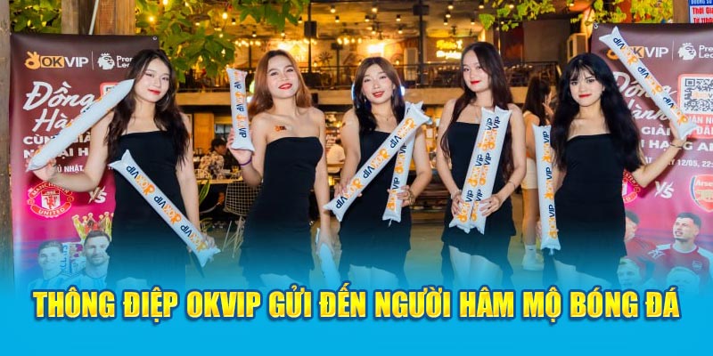 Thông điệp OKVIP gửi đến người hâm mộ bóng đá