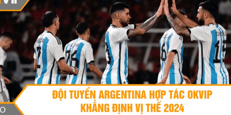 Lợi ích của sự kiện OKVIP hợp tác với đội bóng Argentina