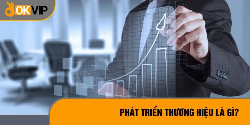 Phát triển thương hiệu là gì?